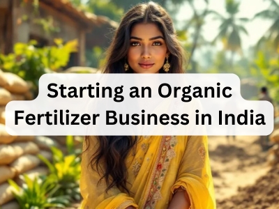 Starting an Organic Fertilizer Business in India